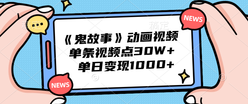 《鬼故事》动画视频，单条视频点赞30W+，单日变现1000+创业之家-网创项目资源站-副业项目-创业项目-搞钱项目创业之家