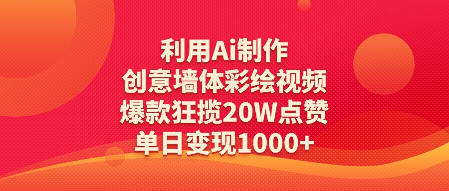 利用Ai制作创意墙体彩绘视频，爆款狂揽20W点赞，单日变现1000+创业之家-网创项目资源站-副业项目-创业项目-搞钱项目创业之家