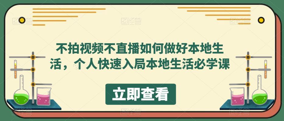 不拍视频不直播如何做好本地同城生活，个人快速入局本地生活必学课创业之家-网创项目资源站-副业项目-创业项目-搞钱项目创业之家