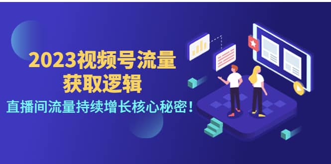 2023视频号流量获取逻辑：直播间流量持续增长核心秘密创业之家-网创项目资源站-副业项目-创业项目-搞钱项目创业之家