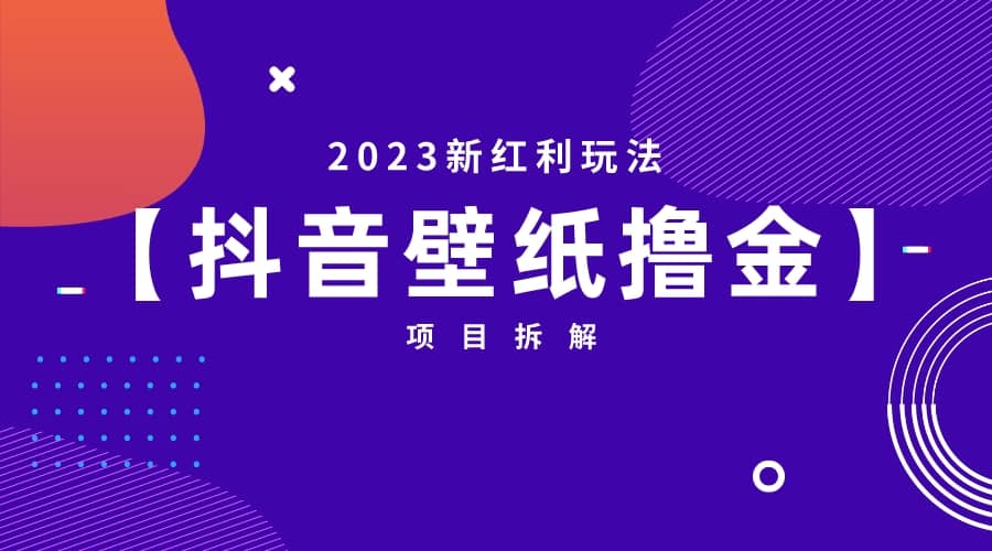 2023新红利玩法：抖音壁纸撸金项目创业之家-网创项目资源站-副业项目-创业项目-搞钱项目创业之家