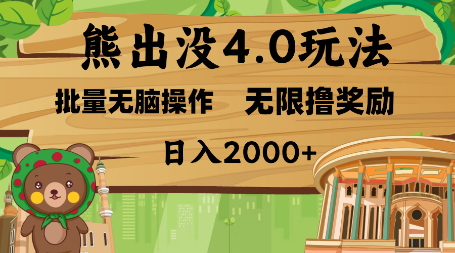 熊出没4.0新玩法，软件加持，无限撸奖励，新手小白无脑矩阵操作，日入2000+创业之家-网创项目资源站-副业项目-创业项目-搞钱项目创业之家