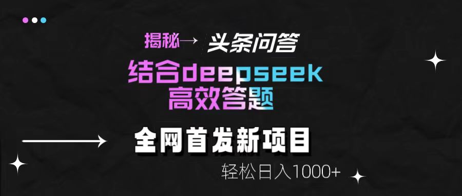 揭秘头条问答新玩法！结合deepseek高效答题，轻松日入1000+创业之家-网创项目资源站-副业项目-创业项目-搞钱项目创业之家
