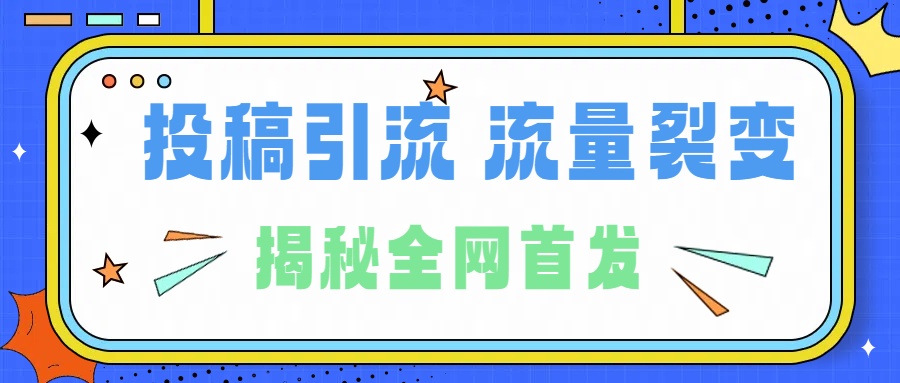 所有导师都在和你说的独家裂变引流到底是什么首次揭秘全网首发，24年最强引流，什么是投稿引流裂变流量，保姆及揭秘创业之家-网创项目资源站-副业项目-创业项目-搞钱项目创业之家