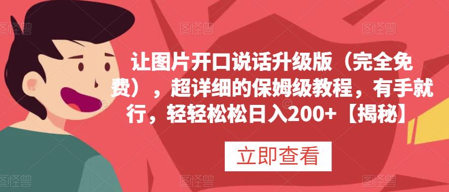 让图片开口说话升级版（完全免费），超详细的保姆级教程，有手就行，轻轻松松日入200+【揭秘】创业之家-网创项目资源站-副业项目-创业项目-搞钱项目创业之家