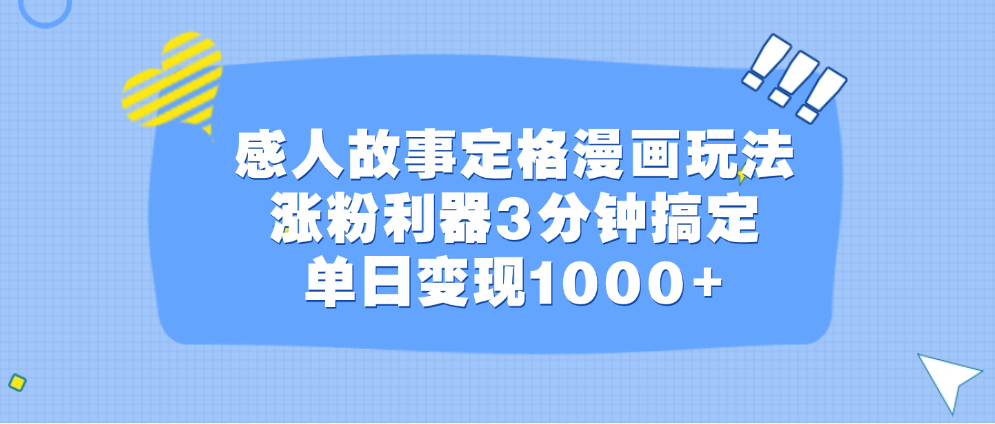 感人故事定格漫画玩法，涨粉利器3分钟搞定，单日变现1000+创业之家-网创项目资源站-副业项目-创业项目-搞钱项目创业之家