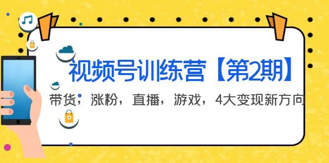 某收费培训：视频号训练营【第2期】带货，涨粉，直播，游戏，4大变现新方向创业之家-网创项目资源站-副业项目-创业项目-搞钱项目创业之家