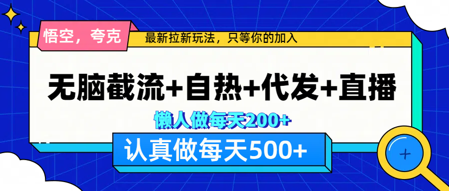 悟空、夸克拉新，无脑截流+自热+代发+直播，日入500+创业之家-网创项目资源站-副业项目-创业项目-搞钱项目创业之家