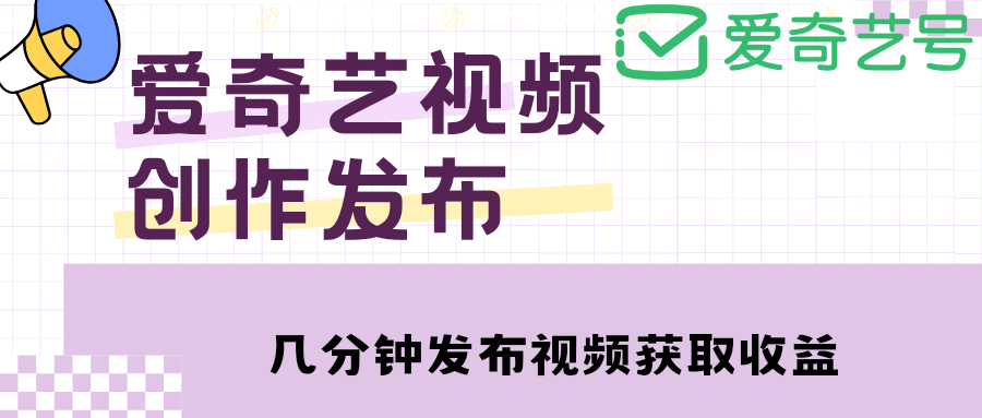 爱奇艺号视频发布，每天几分钟即可发布视频【教程+涨粉攻略】创业之家-网创项目资源站-副业项目-创业项目-搞钱项目创业之家