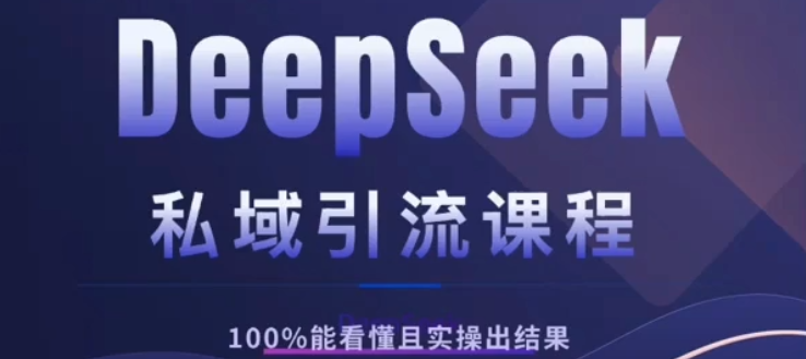 DeepSeek私域引流课程，小白也能看懂，实操必出结果，日引目标客户200+创业之家-网创项目资源站-副业项目-创业项目-搞钱项目创业之家