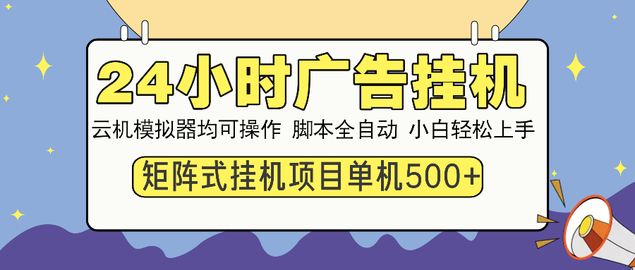24小时广告全自动挂机，云机模拟器均可操作，矩阵挂机项目，上手难度低，单日收益500+创业之家-网创项目资源站-副业项目-创业项目-搞钱项目创业之家