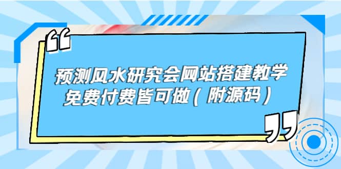 预测风水研究会网站搭建教学，免费付费皆可做（附源码）创业之家-网创项目资源站-副业项目-创业项目-搞钱项目创业之家