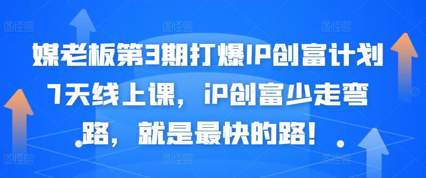 媒老板第3期打爆IP创富计划7天线上课，iP创富少走弯路，就是最快的路！创业之家-网创项目资源站-副业项目-创业项目-搞钱项目创业之家