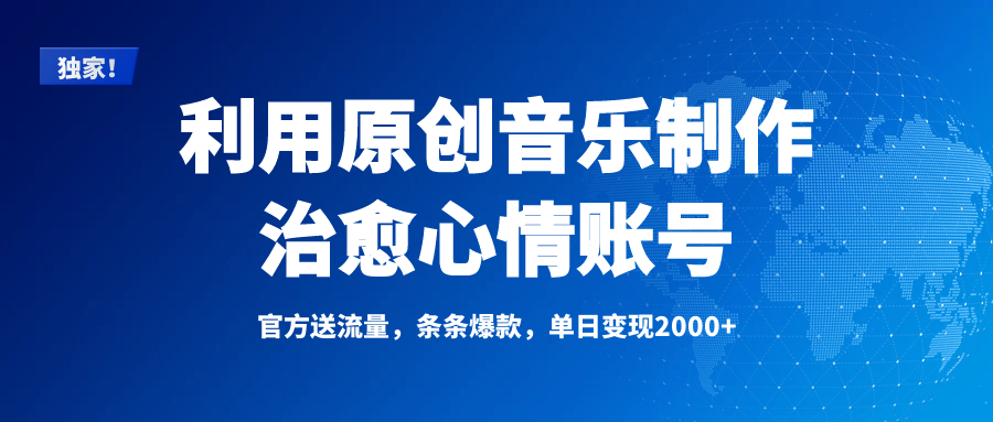 独家！利用原创音乐制作治愈心情账号，条条爆款，单日变现2000+创业之家-网创项目资源站-副业项目-创业项目-搞钱项目创业之家