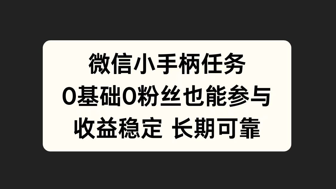 微信小手柄任务，0基础也能参与，收益稳定创业之家-网创项目资源站-副业项目-创业项目-搞钱项目创业之家