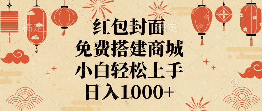 红包封面，免费搭建商城，日入1000+小白轻松上手，创业之家-网创项目资源站-副业项目-创业项目-搞钱项目创业之家