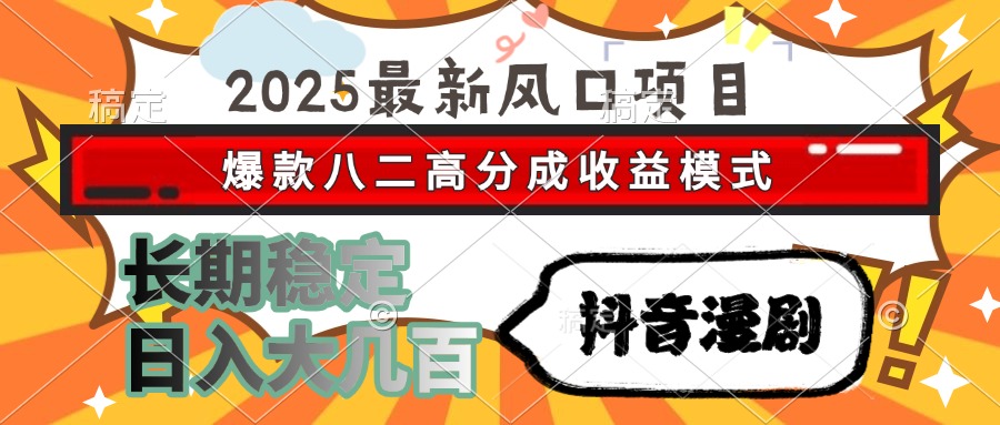 2025最新风口项目 抖音漫剧 爆款八二高分成收益模式 长期稳定日入大几百创业之家-网创项目资源站-副业项目-创业项目-搞钱项目创业之家