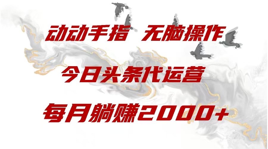 今日头条代运营，动动手指，每月躺赠2000+创业之家-网创项目资源站-副业项目-创业项目-搞钱项目创业之家