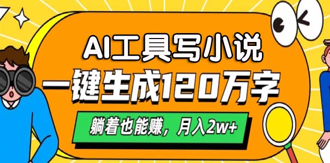 AI工具写小说，月入2w+,一键生成120万字，躺着也能赚创业之家-网创项目资源站-副业项目-创业项目-搞钱项目创业之家