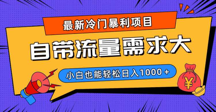 最新冷门暴利项目，自带流量需求大，小白也能轻松日入1000+创业之家-网创项目资源站-副业项目-创业项目-搞钱项目创业之家