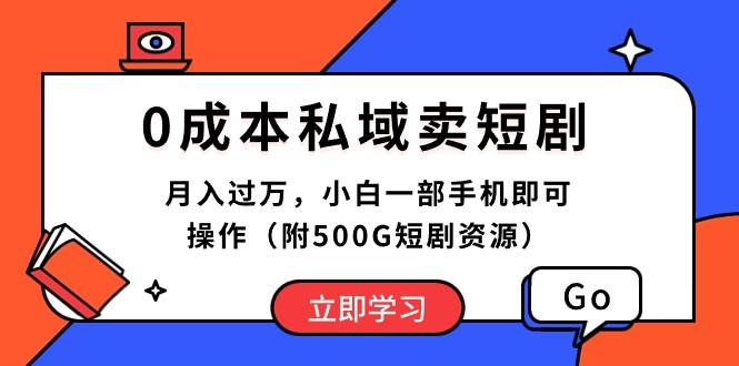 0成本私域卖短剧，月入过万，小白一部手机即可操作（附500G短剧资源）创业之家-网创项目资源站-副业项目-创业项目-搞钱项目创业之家