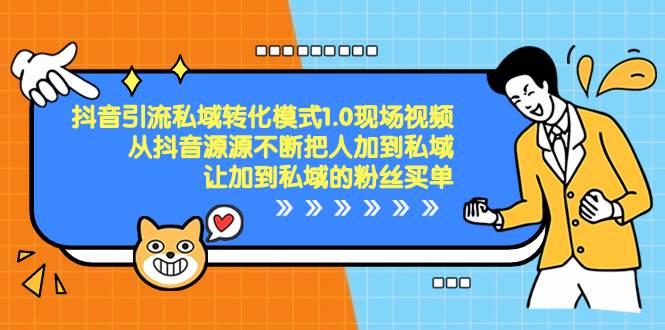 抖音-引流私域转化模式1.0现场视频，从抖音源源不断把人加到私域，让加到私域的粉丝买单创业之家-网创项目资源站-副业项目-创业项目-搞钱项目创业之家