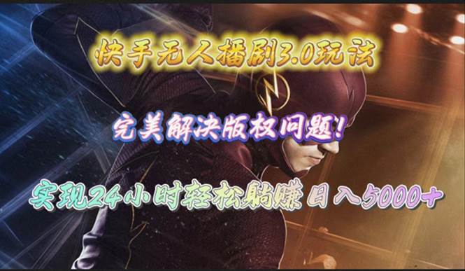 快手无人播剧3.0玩法，完美解决版权问题，实现24小时轻松躺赚日入5000+创业之家-网创项目资源站-副业项目-创业项目-搞钱项目创业之家