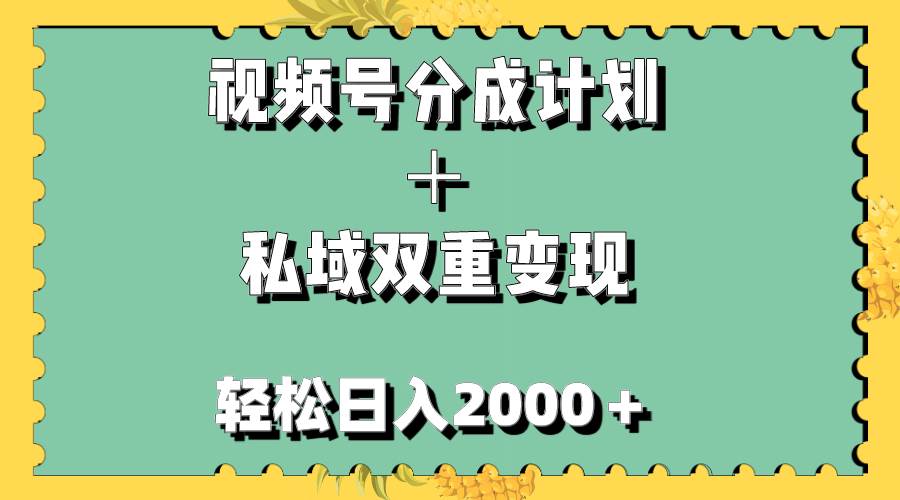视频号分成计划＋私域双重变现，轻松日入1000＋，无任何门槛，小白轻松上手创业之家-网创项目资源站-副业项目-创业项目-搞钱项目创业之家