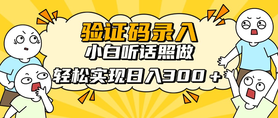 验证码录入，小白听话照做，轻松实现日入300＋创业之家-网创项目资源站-副业项目-创业项目-搞钱项目创业之家