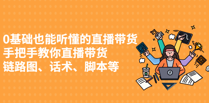 0基础也能听懂的直播带货，手把手教你直播带货创业之家-网创项目资源站-副业项目-创业项目-搞钱项目创业之家