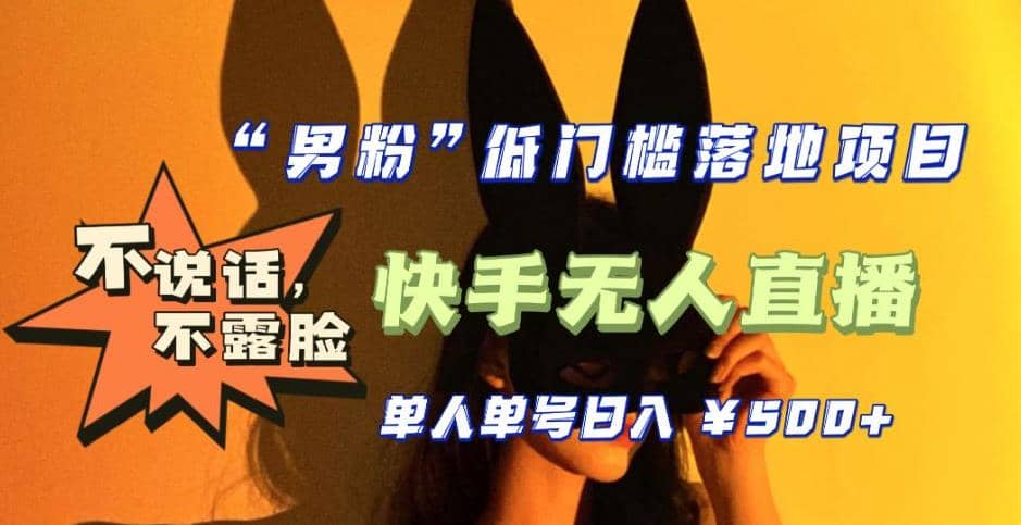 【全新升级】0基础单人单号单晚500+，不说话 不露脸 4月最新快手无人直播创业之家-网创项目资源站-副业项目-创业项目-搞钱项目创业之家