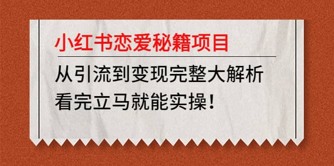 小红书恋爱秘籍项目，看完立马就能实操创业之家-网创项目资源站-副业项目-创业项目-搞钱项目创业之家