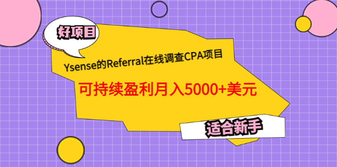 Ysense的Referral在线调查CPA项目，可持续盈利月入5000+美元，适合新手创业之家-网创项目资源站-副业项目-创业项目-搞钱项目创业之家