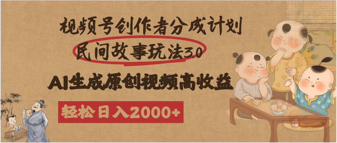 视频号创作者分成民间故事玩法3.0，100%原创视频高收益，轻松日入2000+创业之家-网创项目资源站-副业项目-创业项目-搞钱项目创业之家