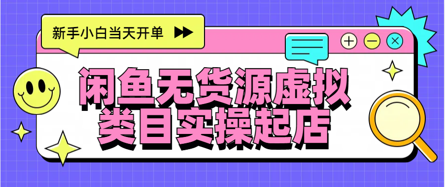 日入300+，闲鱼无货源电商起店实操，新手小白当天开单创业之家-网创项目资源站-副业项目-创业项目-搞钱项目创业之家