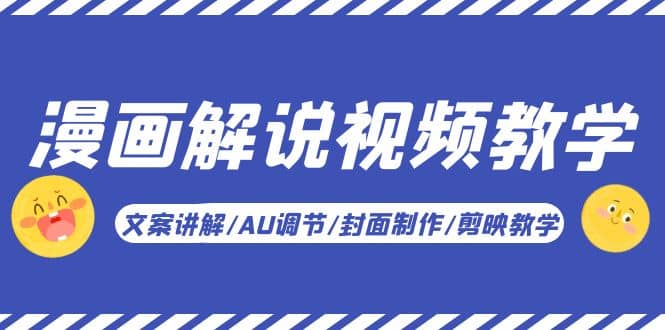 漫画解说-视频教学基础课：文案讲解/AU调节/封面制作/剪映教学！创业之家-网创项目资源站-副业项目-创业项目-搞钱项目创业之家