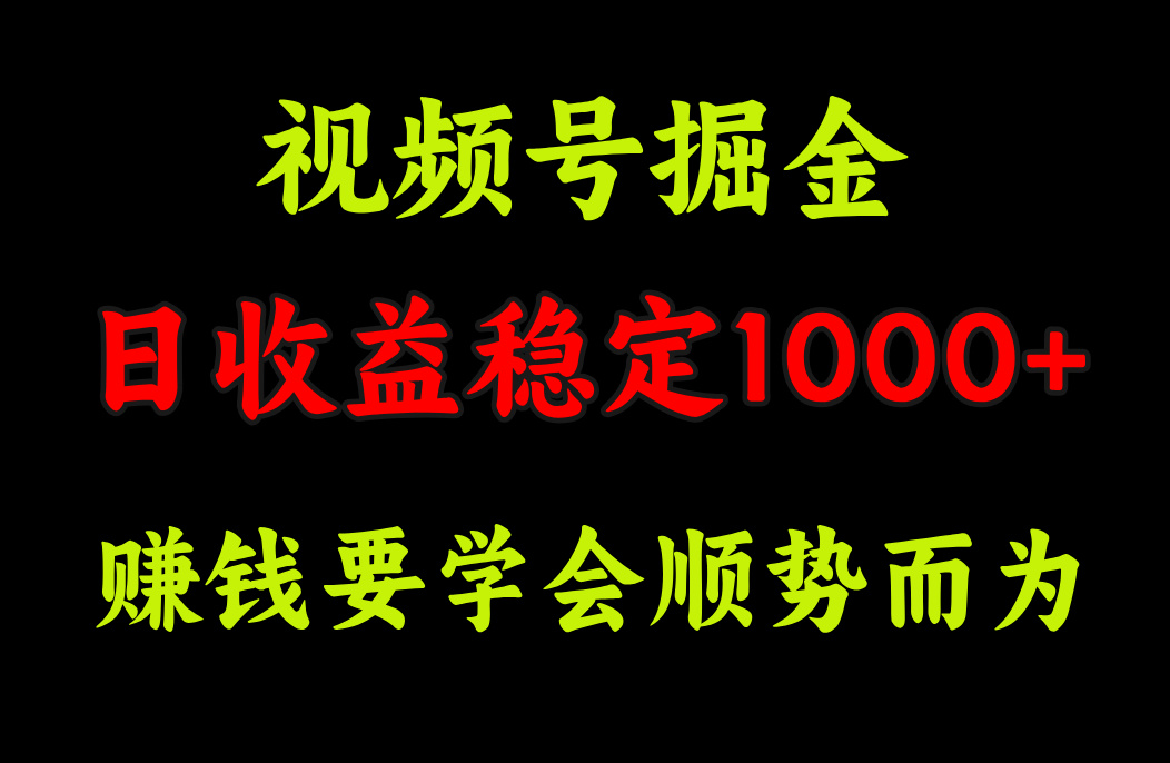 视频号掘金，单日收益稳定在1000+创业之家-网创项目资源站-副业项目-创业项目-搞钱项目创业之家