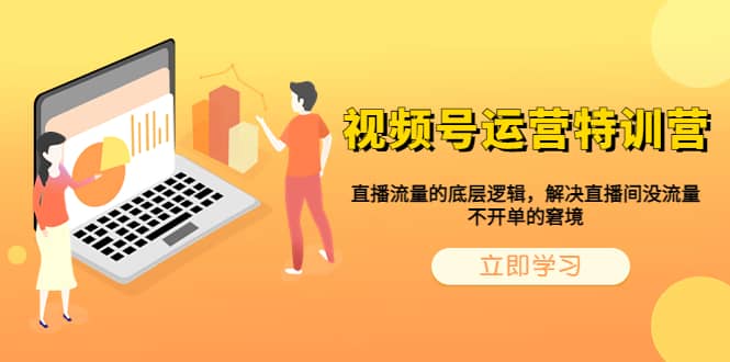 视频号运营特训营，直播流量的底层逻辑，解决直播间没流量，不开单的窘境创业之家-网创项目资源站-副业项目-创业项目-搞钱项目创业之家