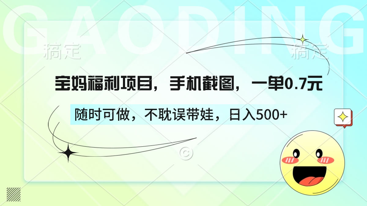 宝妈福利项目，手机截图，一单0.7元，随时可做，不耽误带娃，日入500+创业之家-网创项目资源站-副业项目-创业项目-搞钱项目创业之家