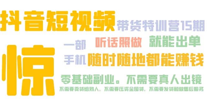 抖音短视频·带货特训营15期 一部手机 听话照做 就能出单创业之家-网创项目资源站-副业项目-创业项目-搞钱项目创业之家