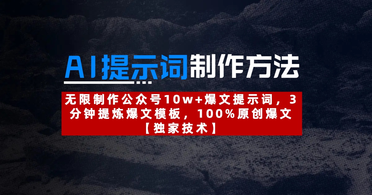 AI提示词制作方法：无限制作公众号10w+爆文提示词，3分钟提炼爆文模板，100%原创爆文创业之家-网创项目资源站-副业项目-创业项目-搞钱项目创业之家