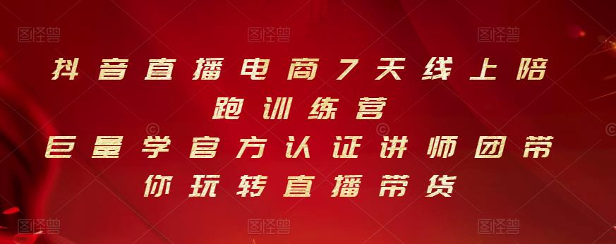 抖音直播电商7天线上陪跑训练营，巨量学官方认证讲师团带你玩转直播带货创业之家-网创项目资源站-副业项目-创业项目-搞钱项目创业之家