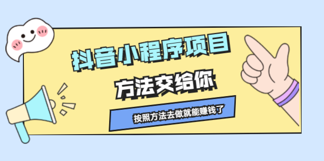 抖音小程序项目，方法交给你，按照方法去做就行了创业之家-网创项目资源站-副业项目-创业项目-搞钱项目创业之家