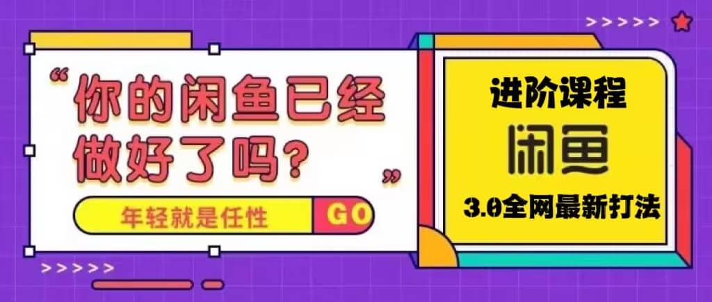 火爆全网的咸鱼玩法进阶课程，咸鱼进阶课程创业之家-网创项目资源站-副业项目-创业项目-搞钱项目创业之家