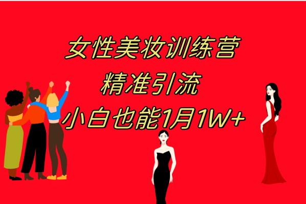 《女性美妆训练营1.0》 操作教学 日引流300+ 小白也能月入1W+(附200G教程)创业之家-网创项目资源站-副业项目-创业项目-搞钱项目创业之家