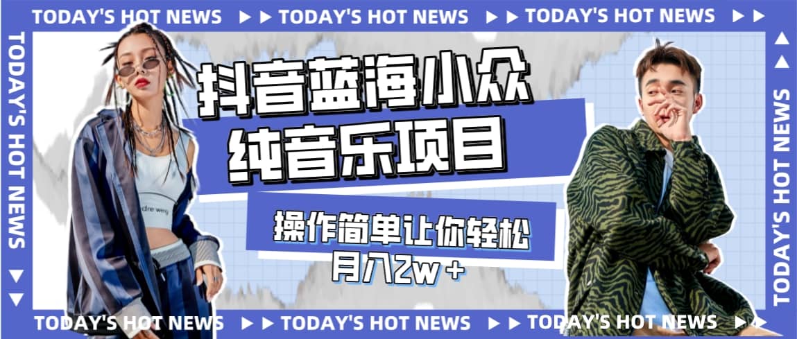 宝藏细分领域，抖音蓝海小众纯音乐项目，操作简单让你轻松月入2w＋创业之家-网创项目资源站-副业项目-创业项目-搞钱项目创业之家