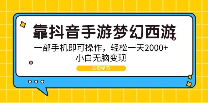 靠抖音手游梦幻西游，一部手机即可操作，轻松一天2000+，小白无脑变现创业之家-网创项目资源站-副业项目-创业项目-搞钱项目创业之家