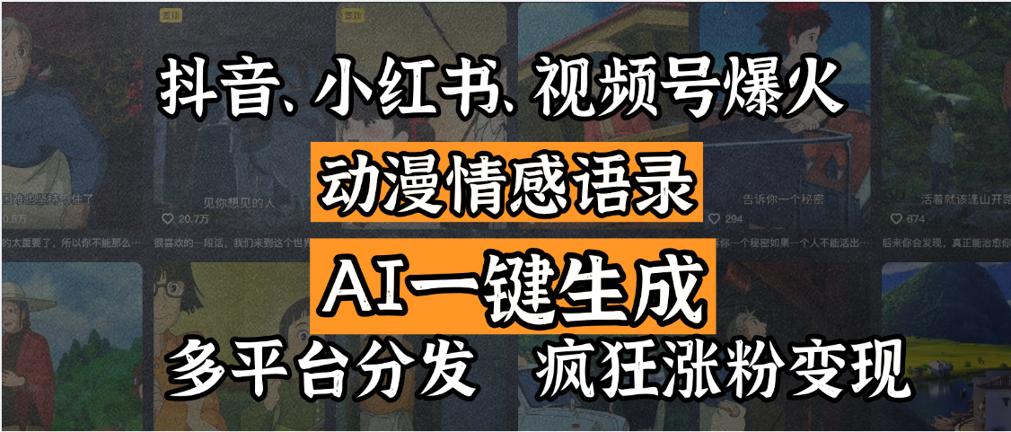 抖音、小红书、视频号爆火的动漫情感语录，AI一键生成，多平台分发，疯狂涨粉变现创业之家-网创项目资源站-副业项目-创业项目-搞钱项目创业之家