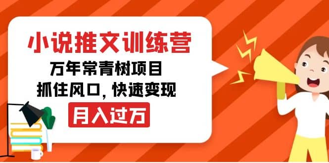 小说推文训练营，万年常青树项目，抓住风口创业之家-网创项目资源站-副业项目-创业项目-搞钱项目创业之家