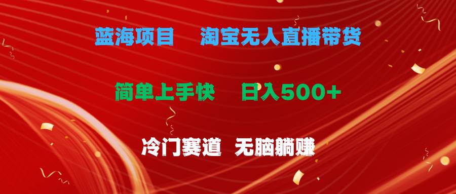 蓝海项目  淘宝无人直播冷门赛道  日赚500+无脑躺赚  小白有手就行创业之家-网创项目资源站-副业项目-创业项目-搞钱项目创业之家